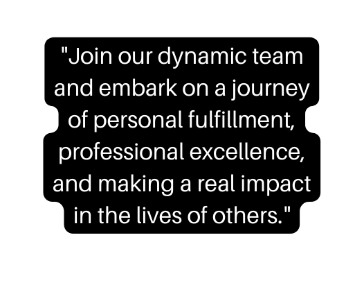 Join our dynamic team and embark on a journey of personal fulfillment professional excellence and making a real impact in the lives of others