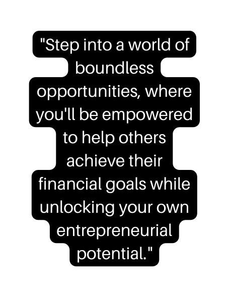 Step into a world of boundless opportunities where you ll be empowered to help others achieve their financial goals while unlocking your own entrepreneurial potential